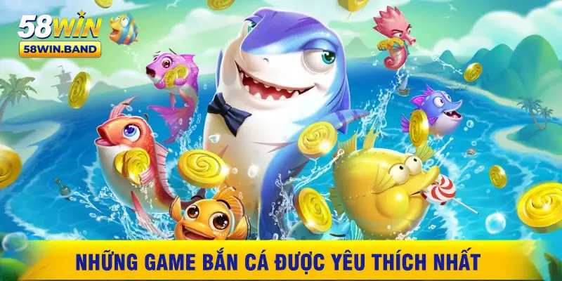 Những Game Bắn Cá Được Yêu Thích Nhất