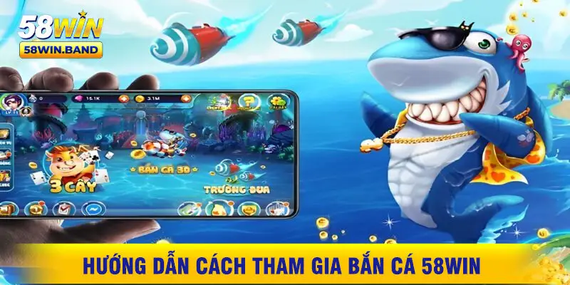 Hướng Dẫn Cách Tham Gia Bắn Cá 58WIN