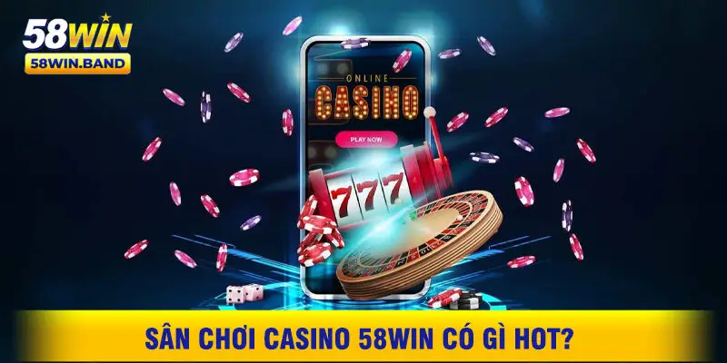 Sân Chơi Casino 58WIN Có Gì Hot?