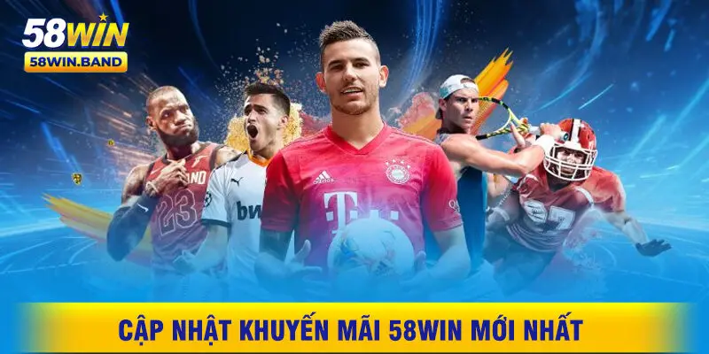 Cập Nhật Khuyến Mãi 58WIN Mới Nhất